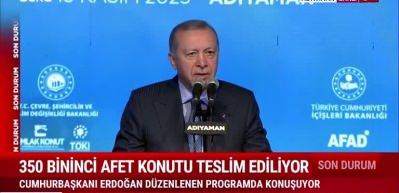 350 bininci afet konutu teslim ediliyor: Başkan Erdoğan'dan önemli açıklamalar