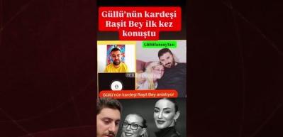 G&uuml;ll&uuml;'n&uuml;n kardeşi Raşit bey: Şu andan itibaren yeğenim değilsiniz