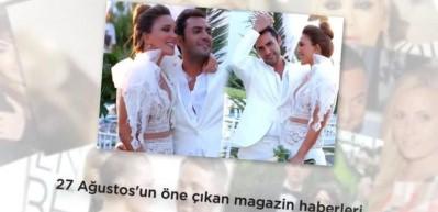 27 Ağustos'un &ouml;ne &ccedil;ıkan magazin haberleri