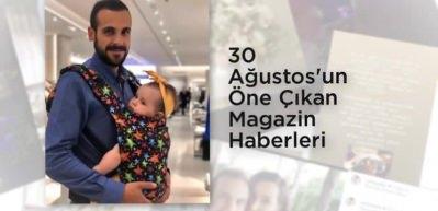 30 Ağustos'un &Ouml;ne &Ccedil;ıkan Magazin Haberleri