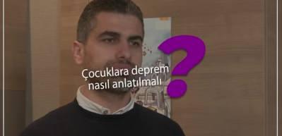 Çocuklara deprem nasıl anlatılmalı?