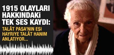 1915 olayları hakkındaki tek ses kaydı: Tal&acirc;t Paşa&rsquo;nın eşi Hayriye Tal&acirc;t Hanım anlatıyor...