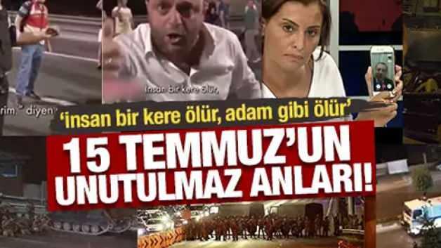15 Temmuz'un unutulmaz anları! "İnsan bir kere ölür, adam gibi ölür"