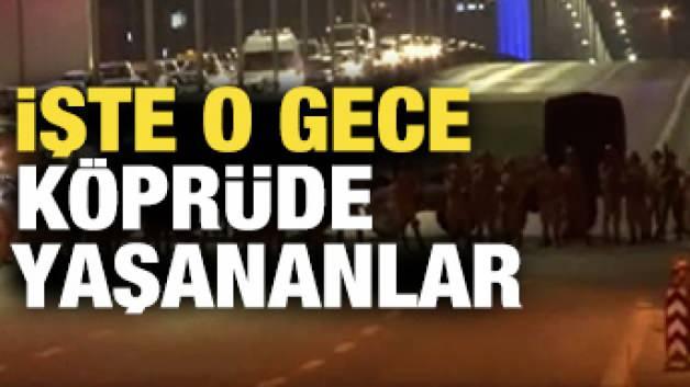 İşte o gece 15 Temmuz Şehitler Köprüsü'nde yaşananlar...