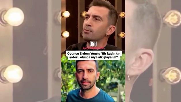 Erdem Yener'in sözleri sosyal medyayı ikiye böldü! 'Kadın tır şoförü olunca niye alkışlayalım?'