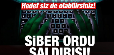 Siber ordu saldırısı! Hedef siz de olabilirsiniz...