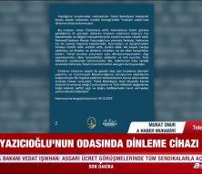 Tokat Belediye Başkanı Yazıcıoğlu&rsquo;nun makam odasında dinleme cihazı bulundu