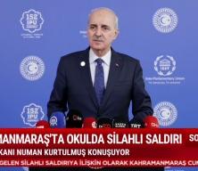Numan Kurtulmuş Kahramanmaraş'taki okul saldırısı sonrası a&ccedil;ıkalmalarda bulundu