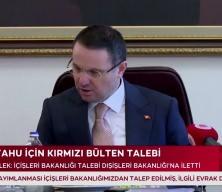 T&uuml;rkiye'den Netanyahu i&ccedil;in kırmızı b&uuml;lten talebi