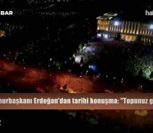Cumhurbaşkanı Erdoğan'ın tarihi konuşması: "Topunuz gelin, bu milleti aşamayacaksınız"