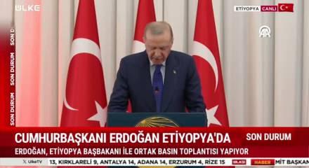 Cumhurbaşkanı Erdoğan "Etiyopya bizim kardeş &uuml;lkemiz"dedi