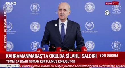 Numan Kurtulmuş Kahramanmaraş'taki okul saldırısı sonrası a&ccedil;ıkalmalarda bulundu