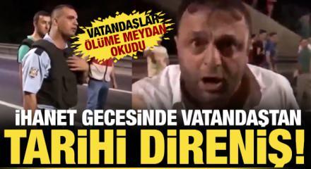 Polisin uyarısına rağmen darbecilere karşı k&ouml;pr&uuml;ye y&uuml;r&uuml;yen vatandaşın s&ouml;zleri hafızalara kazındı