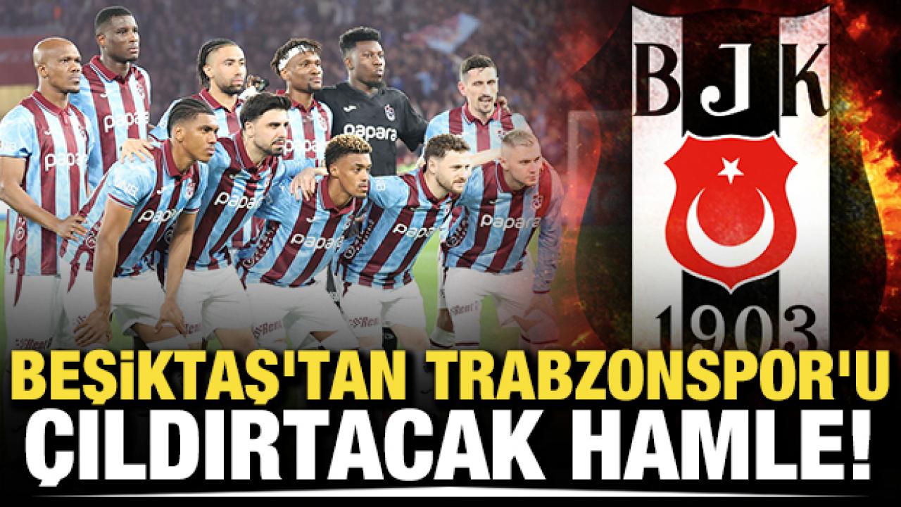 Beşiktaş'tan Trabzonspor'u çıldırtacak hamle!