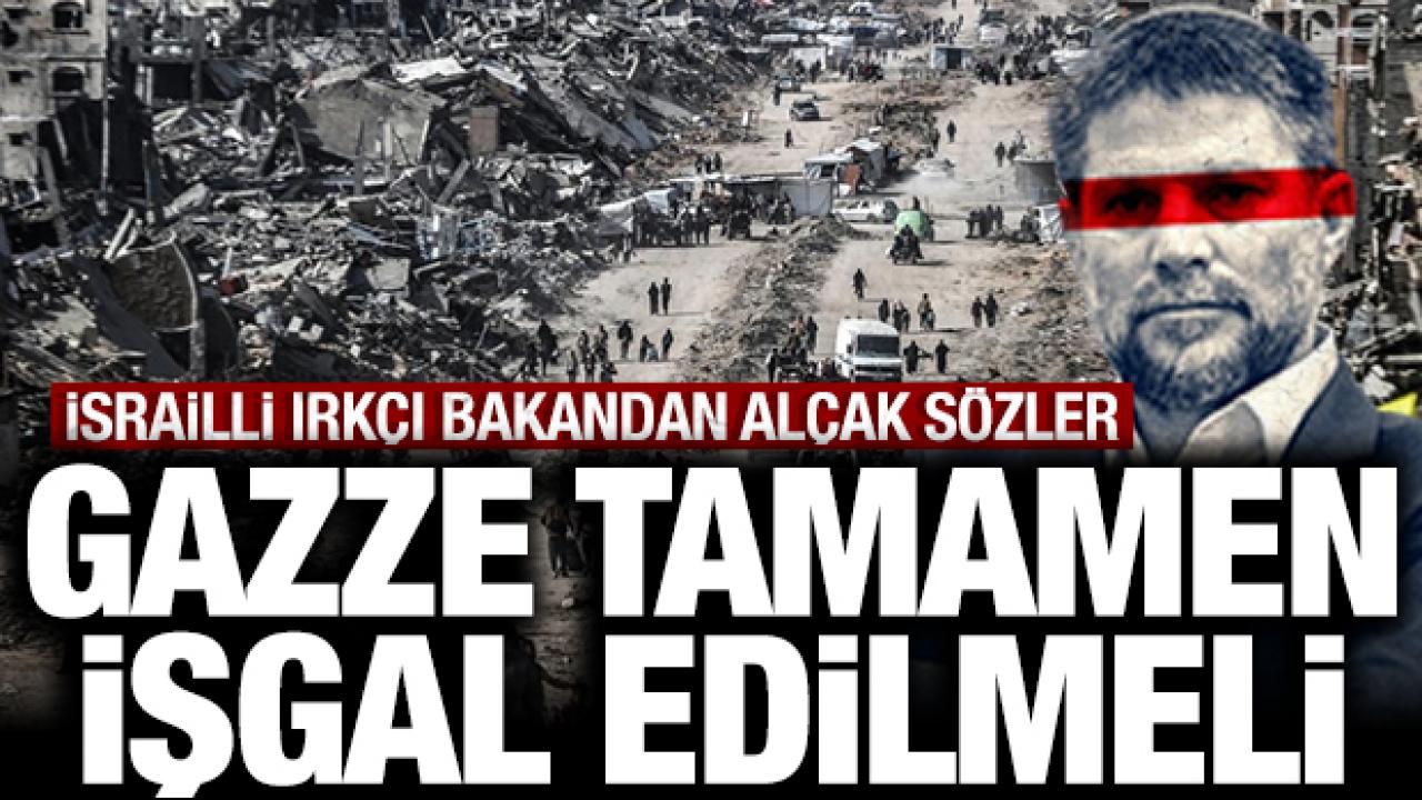 İsrailli ırkçı bakandan alçak sözler: Gazze tamamen işgal edilmeli