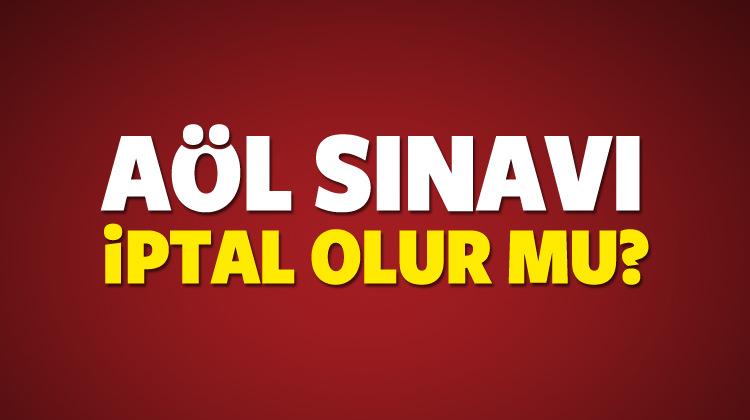 Aol Sinavi Iptal Mi Olacak Sinava Gidemeyenler Ne Yapacak Egitim Haberleri