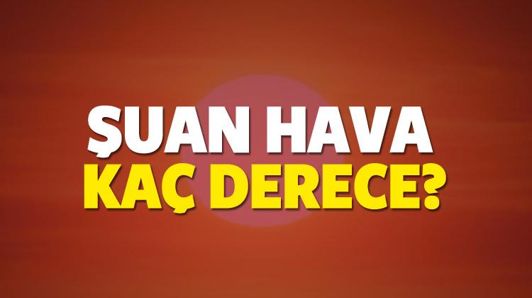 suan hava kac derece guncel hava