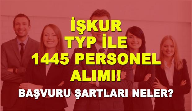 TYP ile 1445 personel alımı yapılıyor! İŞKUR başvuru şartları neler?