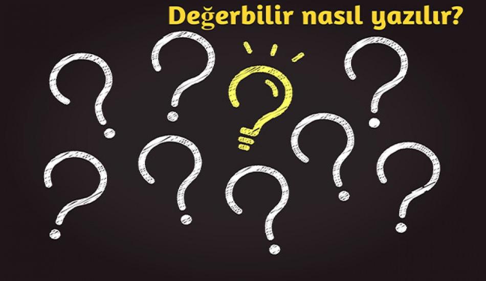 degerbilir nasil yazilir tdk dogru yazimi deger bilir mi degerbilir mi pratik bilgiler haberleri