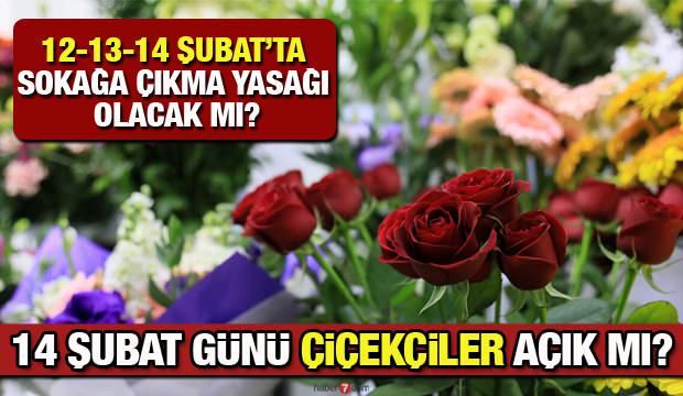 12-13-14 Şubat'ta Çiçekçiler kapalı mı olacak? Hafta sonu sokağa çıkma yasağı var mı?