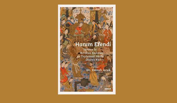 Hanım Efendi - Tarihte İz Bırakan Kadınlar ve Toplumsal Aktör Olarak Kadın