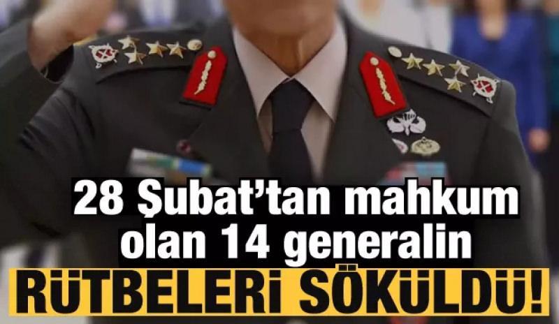 28 Şubat'tan mahkum olan 14 generalin rütbeleri söküldü!