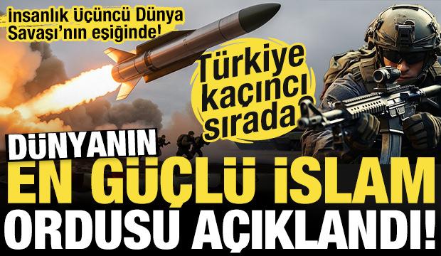 Dünyanın en güçlü İslam ordusu açıklandı!