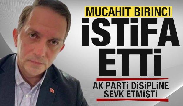 AK Parti kesin ihraç istedi! Mücahit Birinci istifa etti