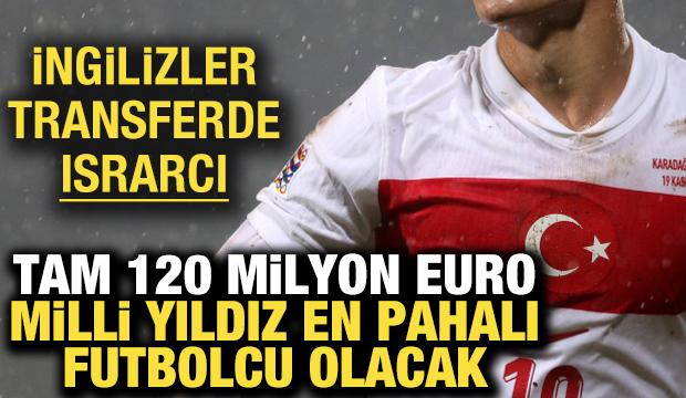 İngilizler transferde ısrarcı! Tam 120 milyon Euro: Milli yıldız en pahalı futbolcu olacak