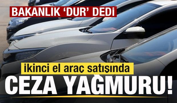 Bakanlık 'dur' dedi! İkinci el araç satışında ceza yağmuru!