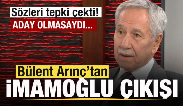 B&uuml;lent Arın&ccedil;'tan tepki &ccedil;eken Ekrem İmamoğlu &ccedil;ıkışı: Aday olmasaydı tutuklanmazdı