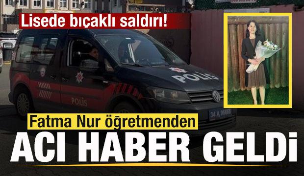 Lisede bı&ccedil;aklı saldırı: Fatma Nur &ouml;ğretmen hayatını kaybetti, 2 yaralı