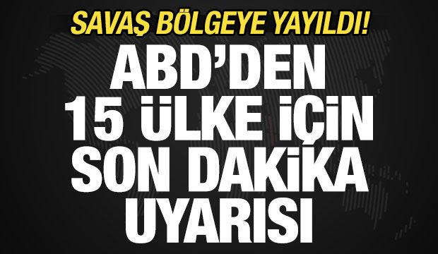 Savaş b&ouml;lgeye yayıldı! ABD'den 15 &uuml;lke i&ccedil;in peş peşe uyarı: Derhal terk edin