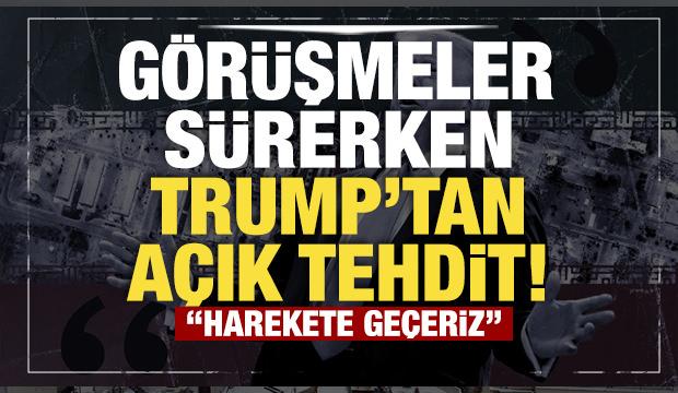Son dakika...G&ouml;r&uuml;şmeler s&uuml;rerken Trump'tan a&ccedil;ık tehdit! "Harekete ge&ccedil;eriz"