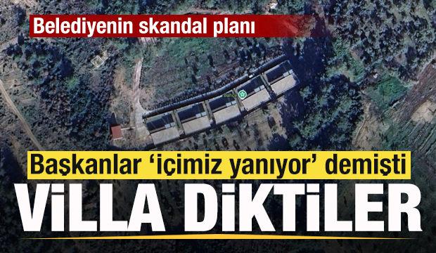 Başkanlar 'İ&ccedil;imiz yanıyor' demişti! Villa diktiler Belediyeden skandal plan