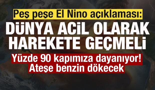 Peş peşe El Nino a&ccedil;ıklaması: D&uuml;nya acil olarak harekete ge&ccedil;meli! Ateşe benzin d&ouml;kecek