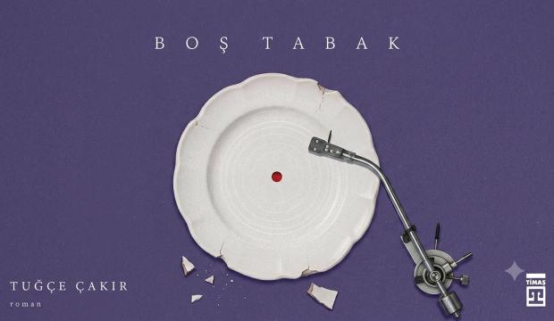 Tuğ&ccedil;e &Ccedil;akır'ın "Boş Tabak" romanı Timaş'tan &ccedil;ıktı!