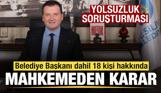 Silivri Belediye Başkanı dahil 18 kişi hakkında mahkemeden karar!