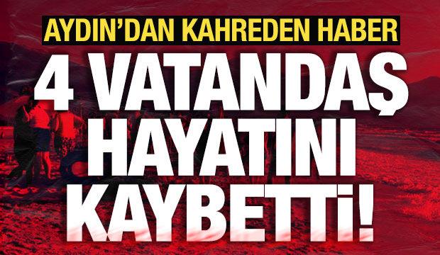 Aydın'dan kahreden haber: 4 vatandaş hayatını kaybetti!
