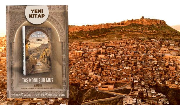 Taş Konuşur Mu? Mardin: Farklılıklardan Birlikteliğe Bir Mimarinin Hik&acirc;yesi