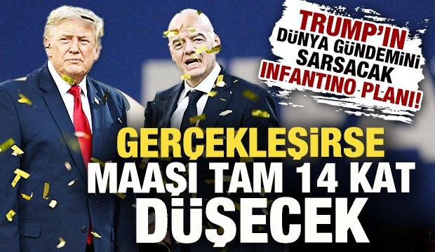 Trump'ın d&uuml;nya g&uuml;ndemini sarsacak Infantino planı! Ger&ccedil;ekleşirse maaşı 14 kat d&uuml;şecek