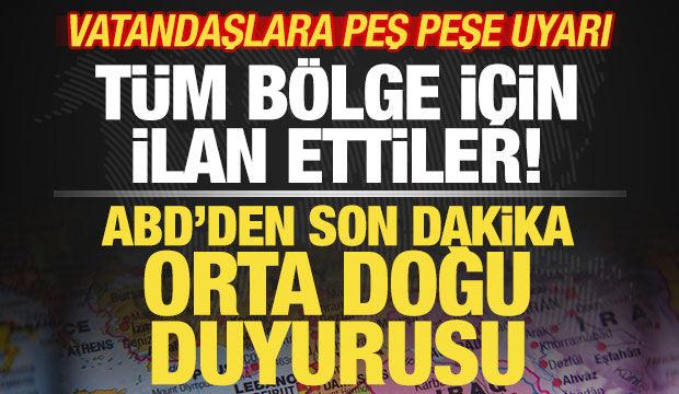 ABD'den son dakika Orta Doğu duyurusu! Resmen ilan ettiler! Vatandaşlara peş peşe uyarı