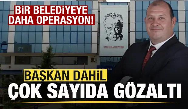 Son dakika: Bir belediyeye daha operasyon! Başkan dahil 13 kişi g&ouml;zaltına alındı