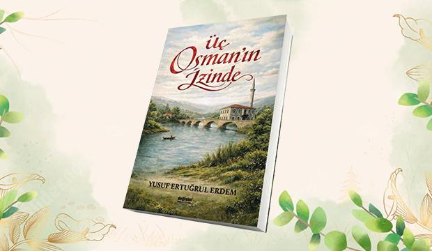 Yusuf Ertuğrul Erdem&rsquo;in "&Uuml;&ccedil; Osman&rsquo;ın İzinde" romanı okuyucularla buluştu