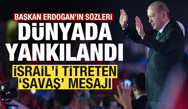 Erdoğan&rsquo;ın s&ouml;zleri d&uuml;nyada yankılandı! İsrail'i titreten 'Savaş' mesajı