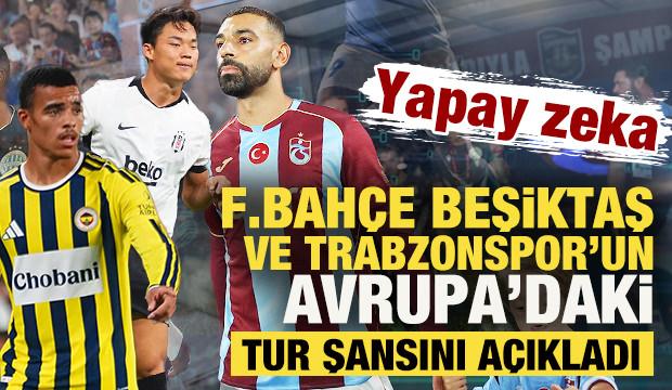 Yapay zeka Fenerbah&ccedil;e, Beşiktaş ve Trabzonspor&rsquo;un Avrupa'daki tur şansını a&ccedil;ıkladı
