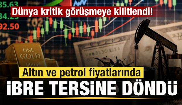D&uuml;nya kritik g&ouml;r&uuml;şmeye kilitlendi! Altın ve petrol fiyatlarında ibre tersine d&ouml;nd&uuml;