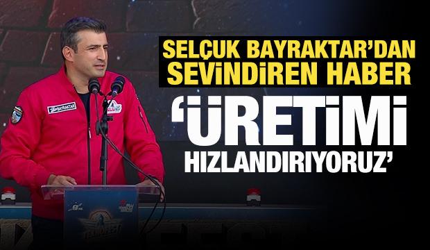 Sel&ccedil;uk Bayraktar'dan sevindiren haber: &Uuml;retimi hızlandırıyoruz