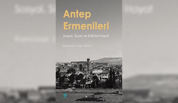Antep'in hafızası bu kitapta: Arşiv belgeleriyle T&uuml;rk-Ermeni ilişkileri