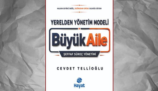 Cevdet Tellioğlu&rsquo;ndan yeni kitap: B&uuml;y&uuml;k Aile ile yerelden y&ouml;netim modeli